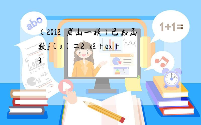 （2012•眉山一模）己知函数f(x)＝2−x2+ax+3