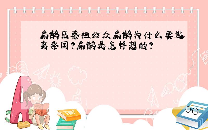 扁鹊见蔡桓公众扁鹊为什么要逃离蔡国?扁鹊是怎样想的?