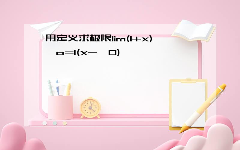 用定义求极限lim(1+x)^a=1(x->0)