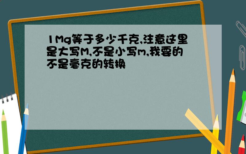 1Mg等于多少千克,注意这里是大写M,不是小写m,我要的不是毫克的转换