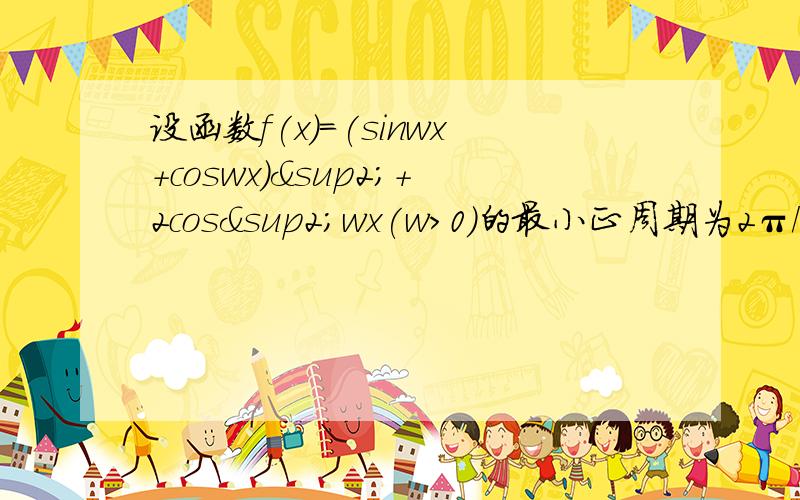 设函数f(x)=(sinwx+coswx)²+2cos²wx(w>0)的最小正周期为2π/3,求：