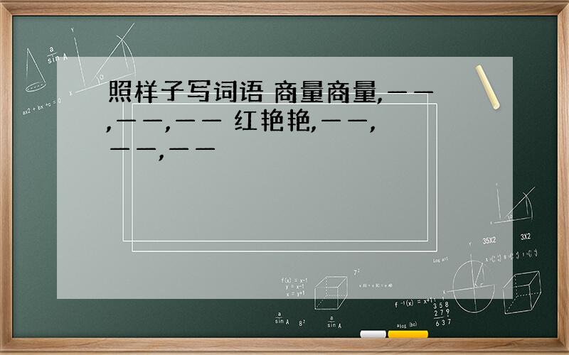 照样子写词语 商量商量,——,——,—— 红艳艳,——,——,——