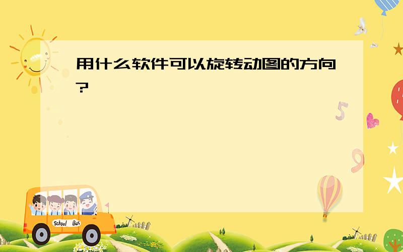 用什么软件可以旋转动图的方向?