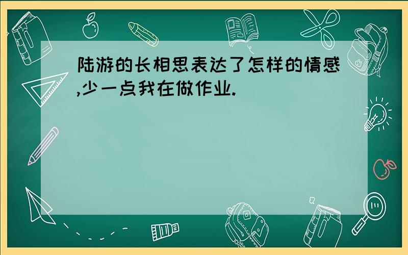 陆游的长相思表达了怎样的情感,少一点我在做作业.