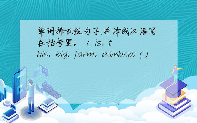 单词排队组句子，并译成汉语写在括号里。 1. is, this, big, farm, a (.)