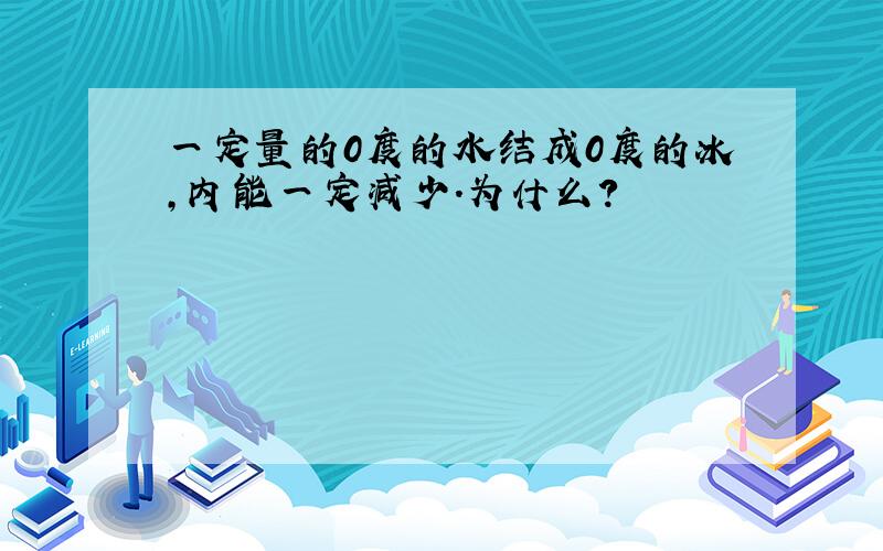 一定量的0度的水结成0度的冰,内能一定减少.为什么?