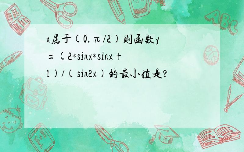 x属于(0,π/2)则函数y=(2*sinx*sinx+1)/(sin2x)的最小值是?