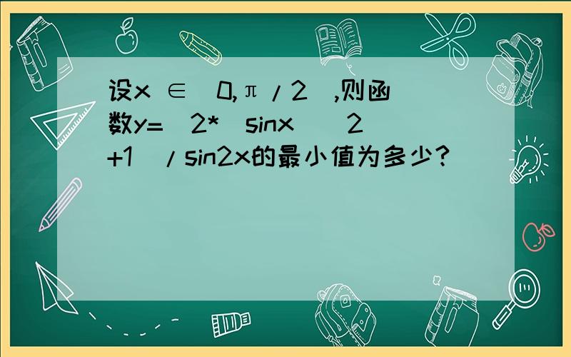 设x ∈（0,π/2）,则函数y=[2*(sinx)^2+1]/sin2x的最小值为多少?