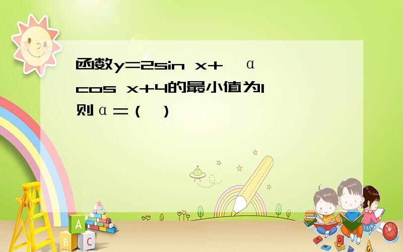 函数y=2sin x+√α cos x+4的最小值为1,则α=（ ）