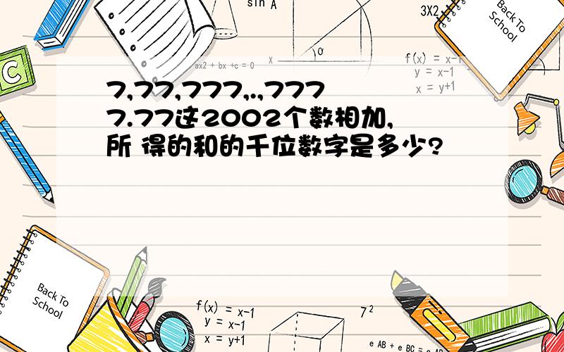 7,77,777,.,7777.77这2002个数相加,所 得的和的千位数字是多少?