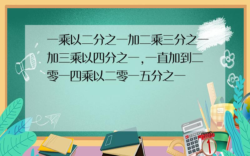 一乘以二分之一加二乘三分之一加三乘以四分之一,一直加到二零一四乘以二零一五分之一