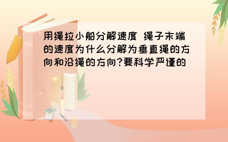 用绳拉小船分解速度 绳子末端的速度为什么分解为垂直绳的方向和沿绳的方向?要科学严谨的