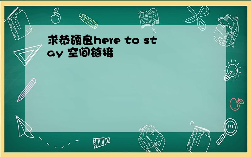 求恭硕良here to stay 空间链接