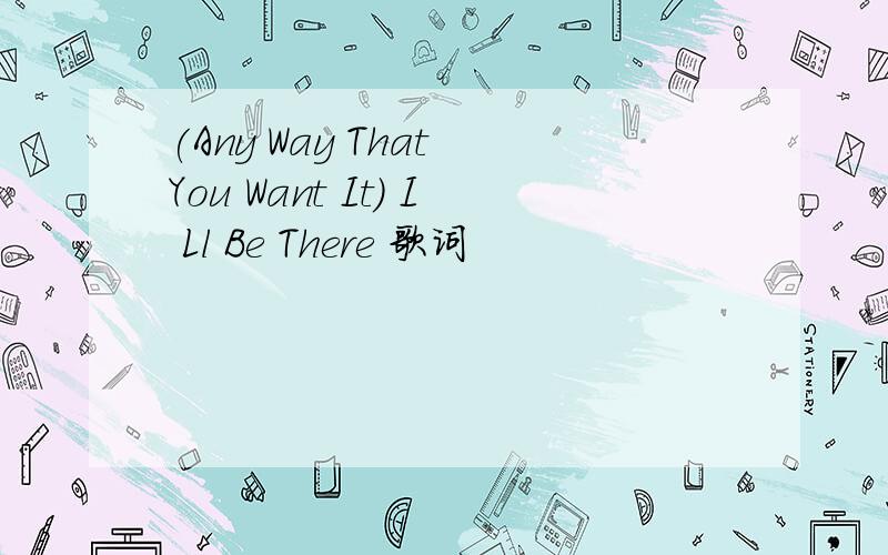 (Any Way That You Want It) I Ll Be There 歌词