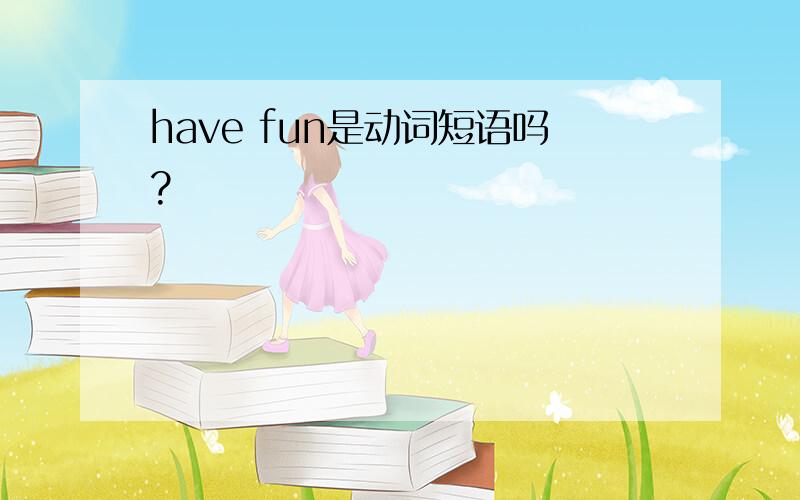 have fun是动词短语吗?