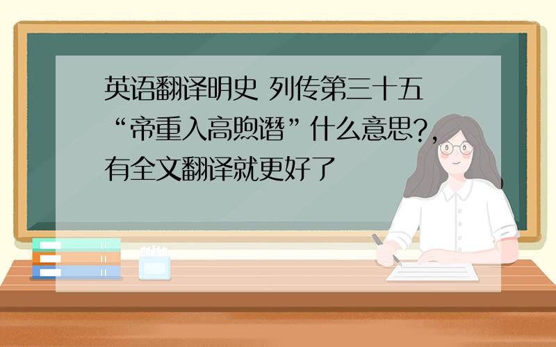 英语翻译明史 列传第三十五 “帝重入高煦谮”什么意思?,有全文翻译就更好了