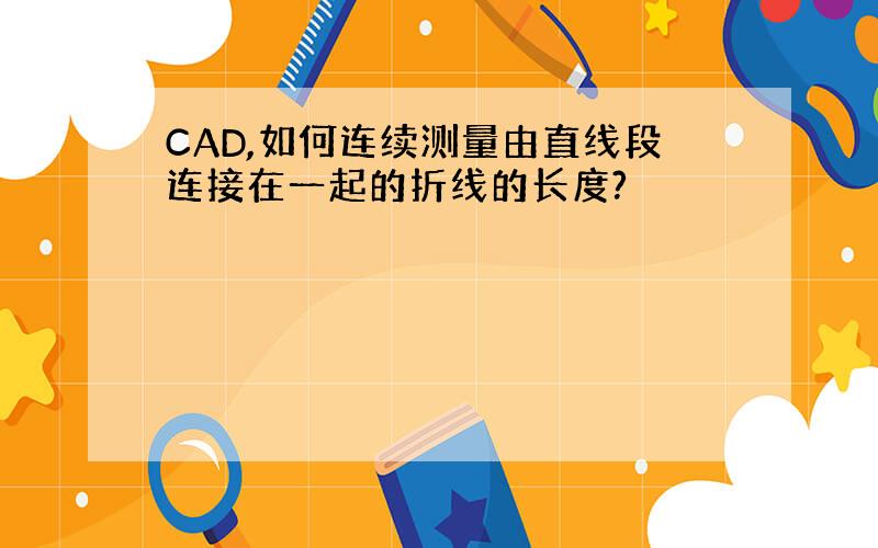 CAD,如何连续测量由直线段连接在一起的折线的长度?