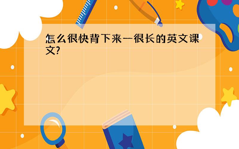 怎么很快背下来一很长的英文课文?