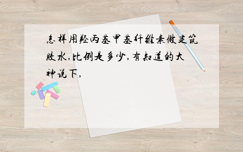 怎样用羟丙基甲基纤维素做建筑胶水,比例是多少,有知道的大神说下,