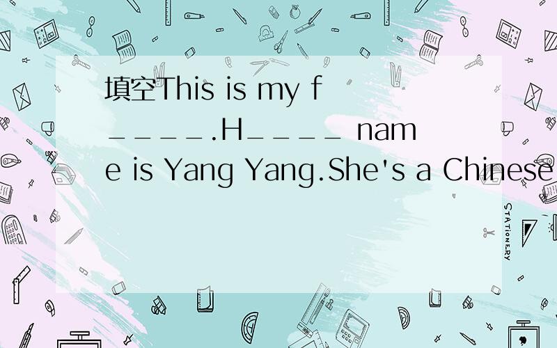 填空This is my f____.H____ name is Yang Yang.She's a Chinese g