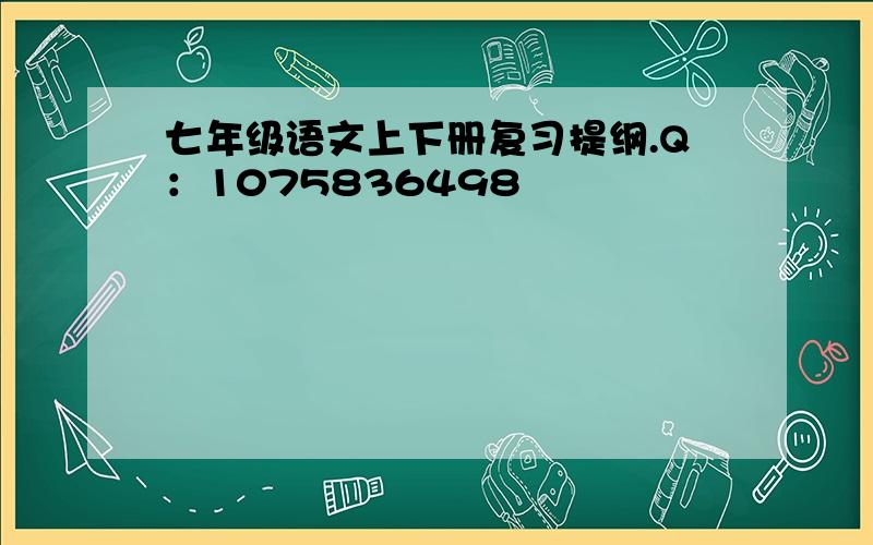 七年级语文上下册复习提纲.Q：1075836498