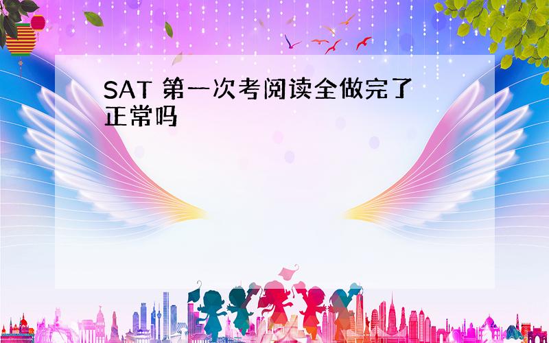 SAT 第一次考阅读全做完了正常吗