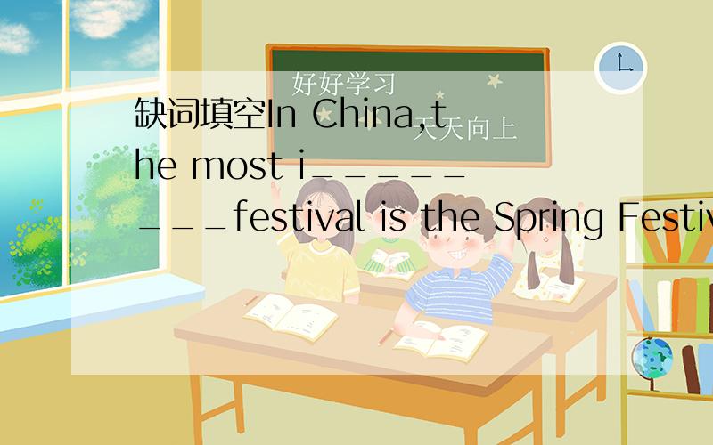 缺词填空In China,the most i________festival is the Spring Festiv