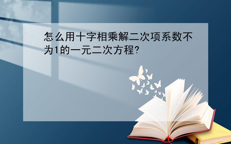 怎么用十字相乘解二次项系数不为1的一元二次方程?