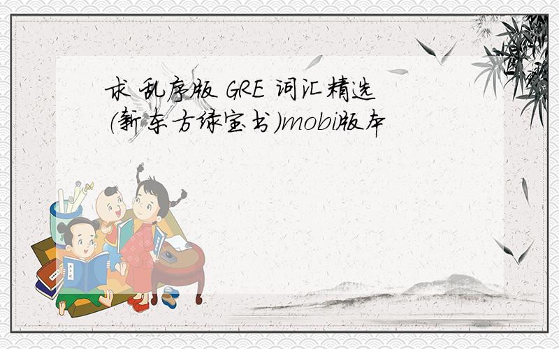 求 乱序版 GRE 词汇精选（新东方绿宝书）mobi版本