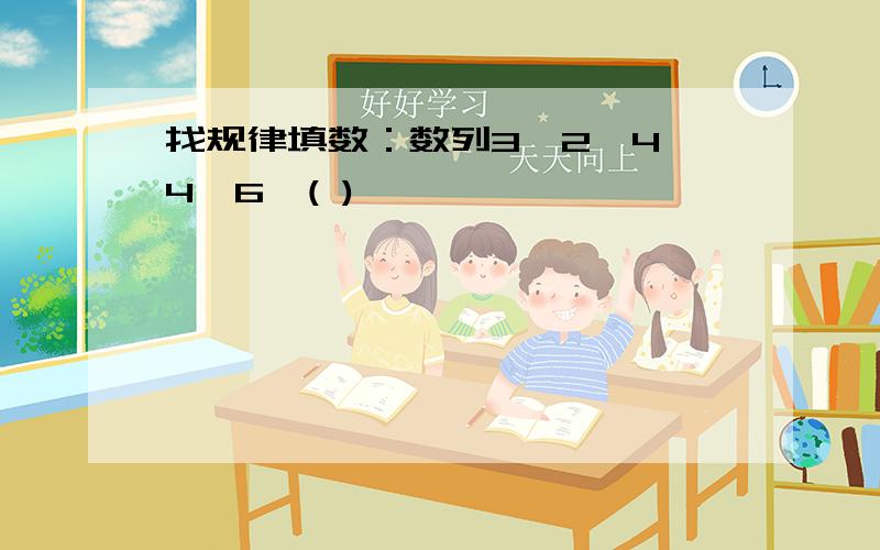 找规律填数：数列3,2,4,4,6,( )