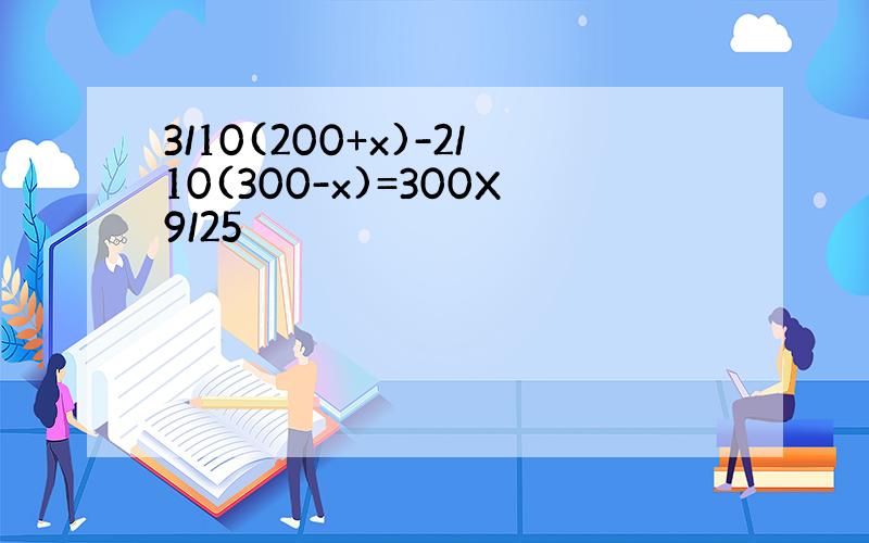 3/10(200+x)-2/10(300-x)=300X9/25