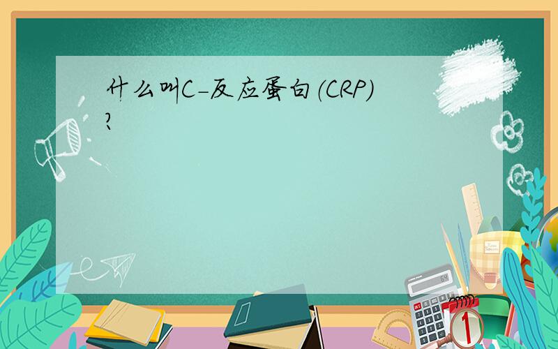 什么叫C-反应蛋白（CRP）?