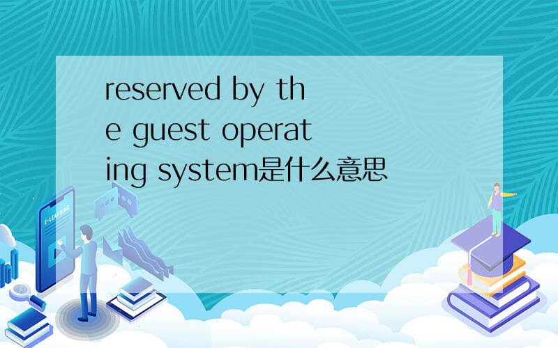 reserved by the guest operating system是什么意思