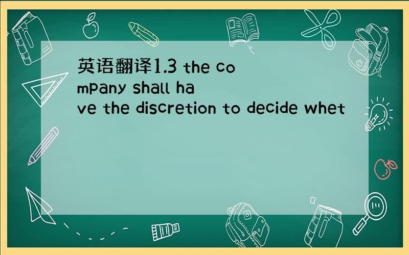 英语翻译1.3 the company shall have the discretion to decide whet