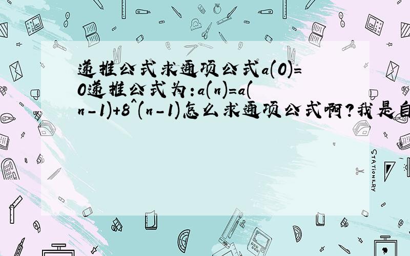 递推公式求通项公式a(0)=0递推公式为:a(n)=a(n-1)+8^(n-1)怎么求通项公式啊?我是自学的这个地方,遇