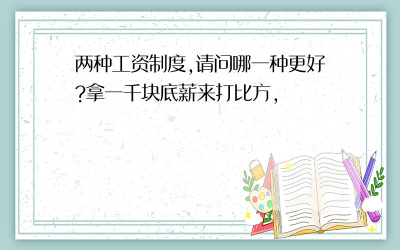 两种工资制度,请问哪一种更好?拿一千块底薪来打比方,