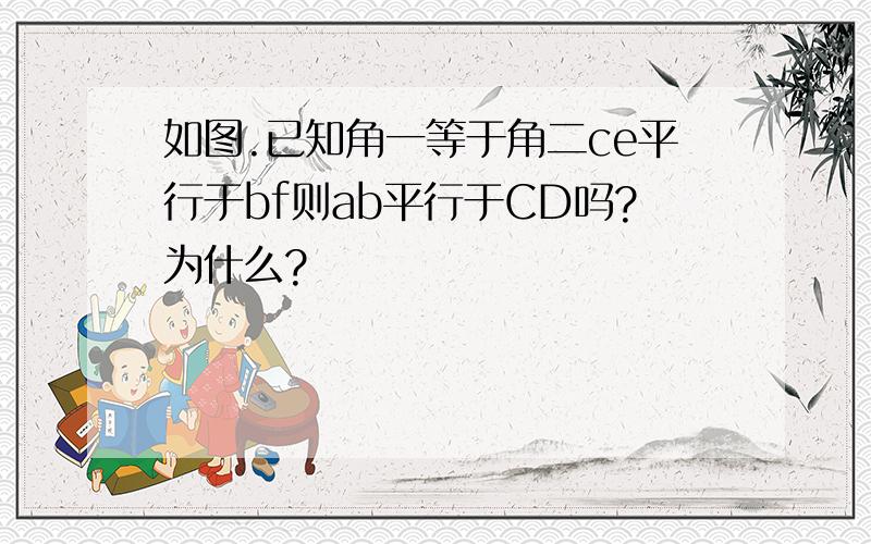 如图.已知角一等于角二ce平行于bf则ab平行于CD吗?为什么?