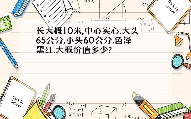 长大概10米,中心实心.大头65公分,小头60公分.色泽黑红.大概价值多少?