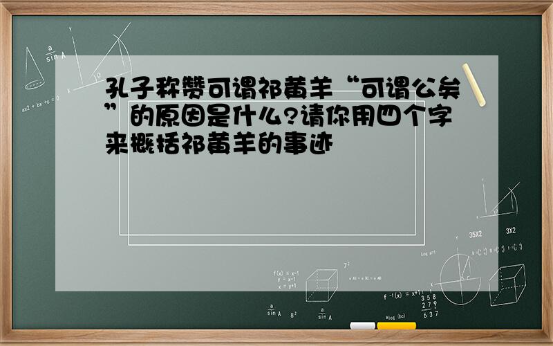 孔子称赞可谓祁黄羊“可谓公矣”的原因是什么?请你用四个字来概括祁黄羊的事迹