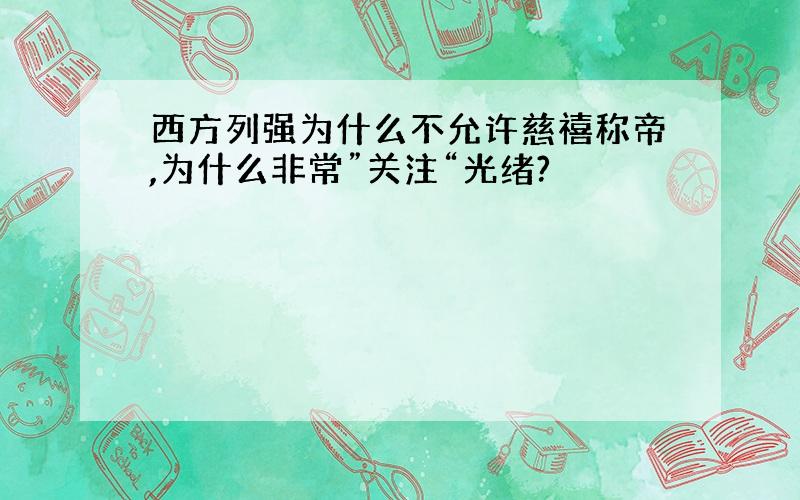 西方列强为什么不允许慈禧称帝,为什么非常”关注“光绪?