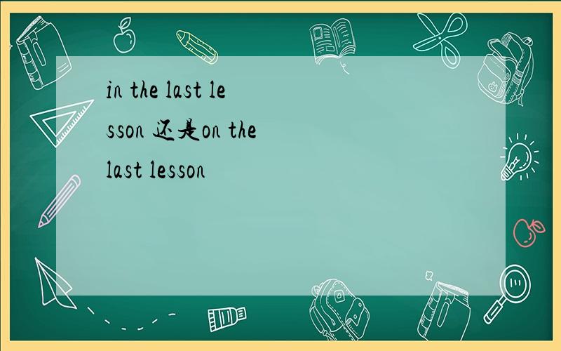 in the last lesson 还是on the last lesson