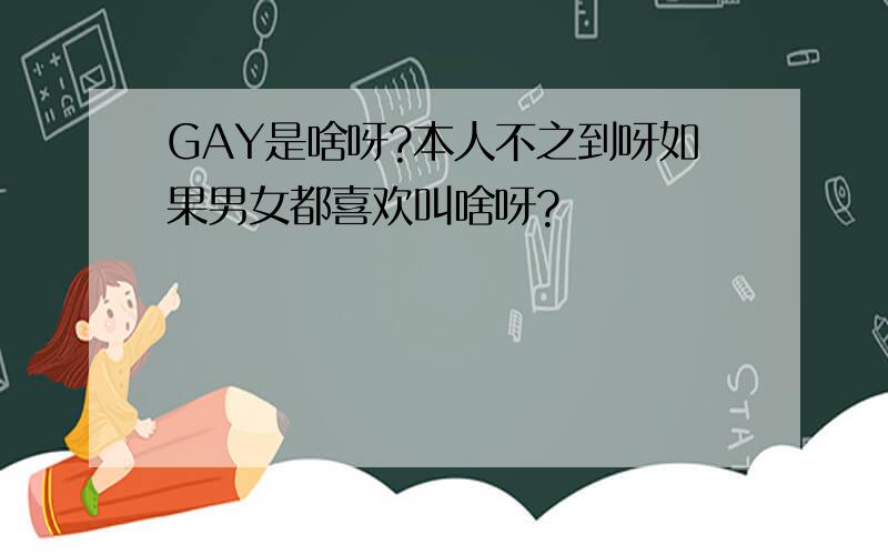 GAY是啥呀?本人不之到呀如果男女都喜欢叫啥呀?