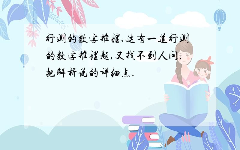 行测的数字推理,这有一道行测的数字推理题,又找不到人问.把解析说的详细点.