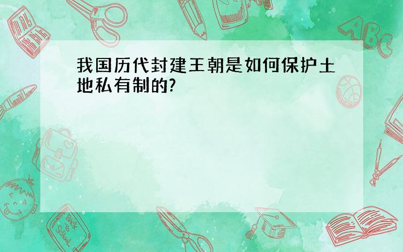 我国历代封建王朝是如何保护土地私有制的?