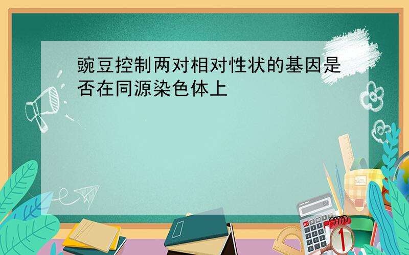 豌豆控制两对相对性状的基因是否在同源染色体上