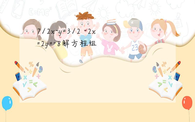 7/2x-y=3/2 -2x=2y=-8解方程组