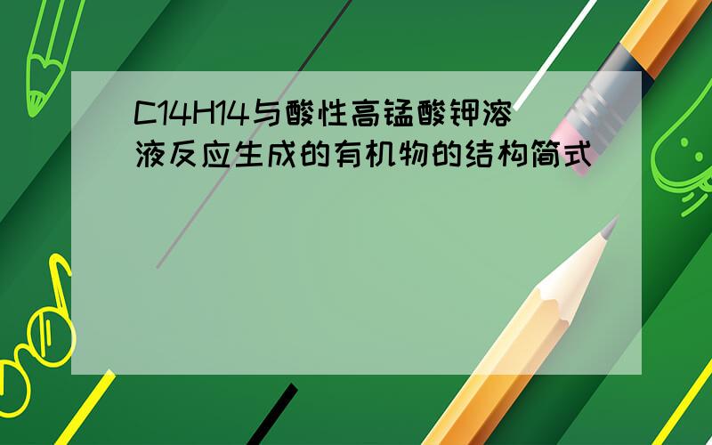 C14H14与酸性高锰酸钾溶液反应生成的有机物的结构简式