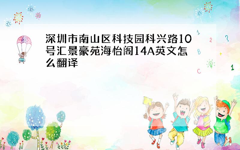 深圳市南山区科技园科兴路10号汇景豪苑海怡阁14A英文怎么翻译