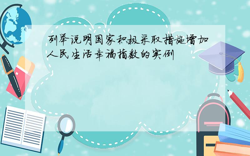 列举说明国家积极采取措施增加人民生活幸福指数的实例