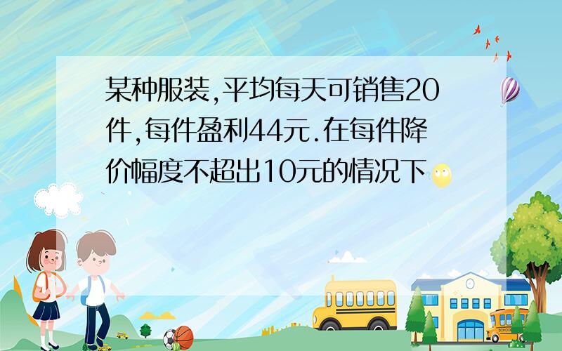 某种服装,平均每天可销售20件,每件盈利44元.在每件降价幅度不超出10元的情况下